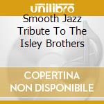 Smooth Jazz Tribute To The Isley Brothers cd musicale di Smooth Jazz All Stars