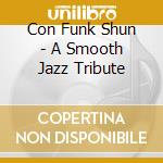 Con Funk Shun - A Smooth Jazz Tribute cd musicale di Con Funk Shun