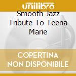 Smooth Jazz Tribute To Teena Marie cd musicale di Smooth Jazz All Stars
