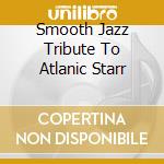 Smooth Jazz Tribute To Atlanic Starr cd