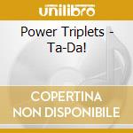 Power Triplets - Ta-Da! cd