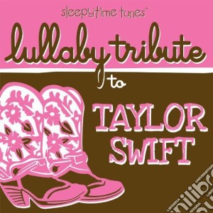 Lullaby Tribute - Sleepytime Tunes Lullaby Tribute To Taylor Swift cd musicale di Lullaby Tribute