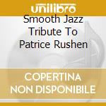 Smooth Jazz Tribute To Patrice Rushen cd musicale di Smooth Jazz Tribute