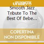 Smooth Jazz Tribute To The Best Of Bebe & Cece Win cd musicale di Smooth Jazz Tribute