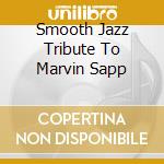 Smooth Jazz Tribute To Marvin Sapp cd musicale di Smooth Jazz Tribute