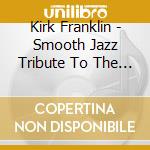 Kirk Franklin - Smooth Jazz Tribute To The Bes cd