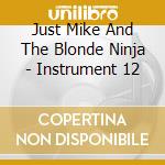 Just Mike And The Blonde Ninja - Instrument 12 cd