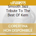 Smooth Jazz Tribute To The Best Of Kem cd musicale
