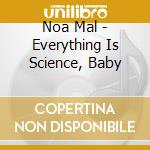 Noa Mal - Everything Is Science, Baby cd