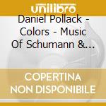 Daniel Pollack - Colors - Music Of Schumann & Liszt cd musicale di Daniel Pollack