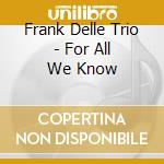 Frank Delle Trio - For All We Know cd