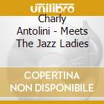 Charly Antolini - Meets The Jazz Ladies cd musicale di Charly Antolini