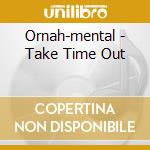 Ornah-mental - Take Time Out cd