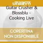 Guitar Crusher & Blossblu - Cooking Live cd musicale di Guitar Crusher & Blossblu
