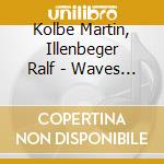 Kolbe Martin, Illenbeger Ralf - Waves - Clolouring The Leaves (2 Cd) cd musicale di Kolbe Martin, Illenbeger Ralf