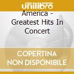 America - Greatest Hits In Concert cd musicale