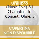 (Music Dvd) Bill Champlin - In Concert: Ohne Filter cd musicale