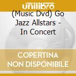 (Music Dvd) Go Jazz Allstars - In Concert cd musicale