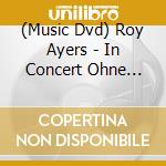 (Music Dvd) Roy Ayers - In Concert Ohne Filter cd musicale