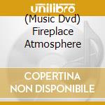 (Music Dvd) Fireplace Atmosphere cd musicale