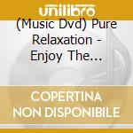 (Music Dvd) Pure Relaxation - Enjoy The Silence cd