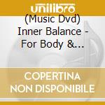 (Music Dvd) Inner Balance - For Body & Soul cd musicale