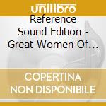 Reference Sound Edition - Great Women Of Song cd musicale di Reference Sound Edition