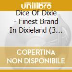 Dice Of Dixie - Finest Brand In Dixieland (3 Cd) cd musicale di Dice Of Dixie