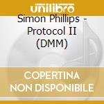 Simon Phillips - Protocol II (DMM) cd musicale di Phillips, Simon