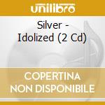 Silver - Idolized (2 Cd) cd musicale di Silver