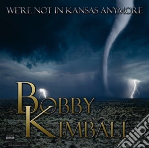 Bobby Kimball - We'Re Not In Kansas Anymore cd musicale di Bobby Kimball