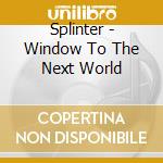 Splinter - Window To The Next World cd musicale di Splinter