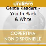 Gentle Readers - You In Black & White cd musicale di Gentle Readers