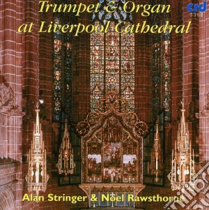 Alan Stringer / Noel Rawsthorne - Alan Stringer & Noel Rawsthorne: Trumpet & Organ At Liverpool Cathedral cd musicale di Alan Stringer, Trumpet & Noel Rawsthorne, Organ