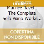 Maurice Ravel - The Complete Solo Piano Works Volume 1