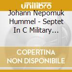 Johann Nepomuk Hummel - Septet In C Military & Septet In D Minor cd