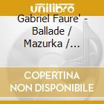 Gabriel Faure' - Ballade / Mazurka / Romances Sans Paroles cd musicale di Gabriel Faure'
