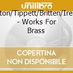 Walton/Tippett/Britten/Ireland - Works For Brass