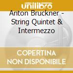 Anton Bruckner - String Quintet & Intermezzo cd musicale di The Alberni Quartet With Garfield Jackson, Viola