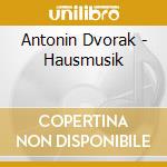 Antonin Dvorak - Hausmusik cd musicale di Antonin Dvorak