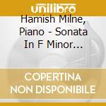 Hamish Milne, Piano - Sonata In F Minor /Second Improvisation - Hamish Milne cd