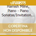 Hamish Milne, Piano - Piano Sonatas/Invitation To The Dance - Hamish Milne cd