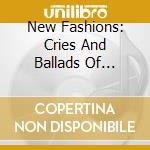 New Fashions: Cries And Ballads Of London / Various cd