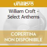William Croft - Select Anthems cd musicale di William Croft