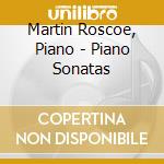 Martin Roscoe, Piano - Piano Sonatas cd musicale di Martin Roscoe, Piano