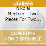 Nikolai Medtner - Two Pieces For Two Pianos / Piano Quintet cd