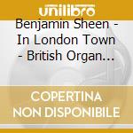 Benjamin Sheen - In London Town - British Organ Music On The Dobson Organ Of Saint Thomas Church Fifth Avenue cd