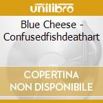 Blue Cheese - Confusedfishdeathart cd