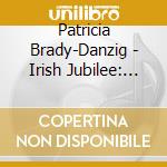 Patricia Brady-Danzig - Irish Jubilee: Favorite Irish Melodies cd musicale di Patricia Brady