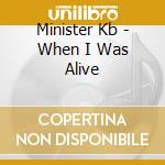 Minister Kb - When I Was Alive cd